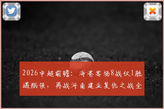 2026中超前瞻：海港客场8战仅1胜遇瓶颈，再战河南建业复仇之战全解析