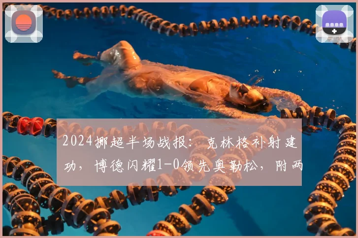 2024挪超半场战报：克林格补射建功，博德闪耀1-0领先奥勒松，附两队交锋史与积分榜分析
